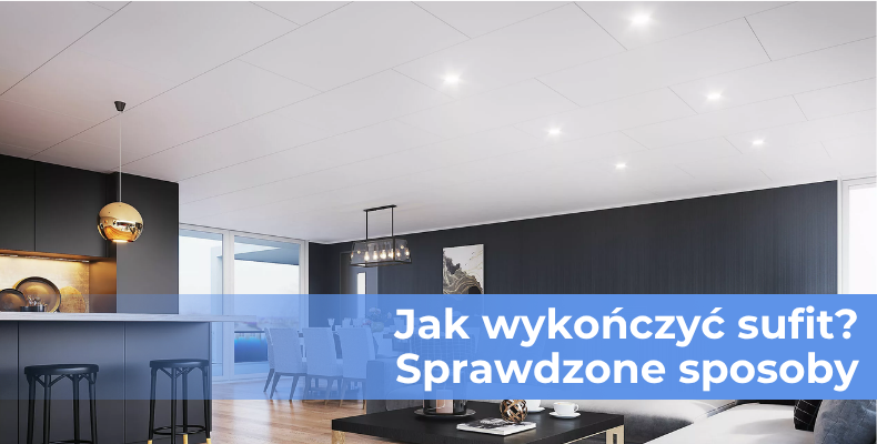 Jak wykończyć sufit? Sprawdzone sposoby